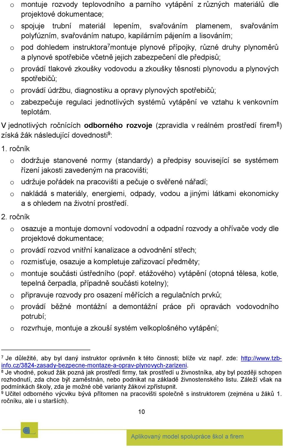 vodovodu a zkoušky těsnosti plynovodu a plynových spotřebičů; o provádí údržbu, diagnostiku a opravy plynových spotřebičů; o zabezpečuje regulaci jednotlivých systémů vytápění ve vztahu k venkovním