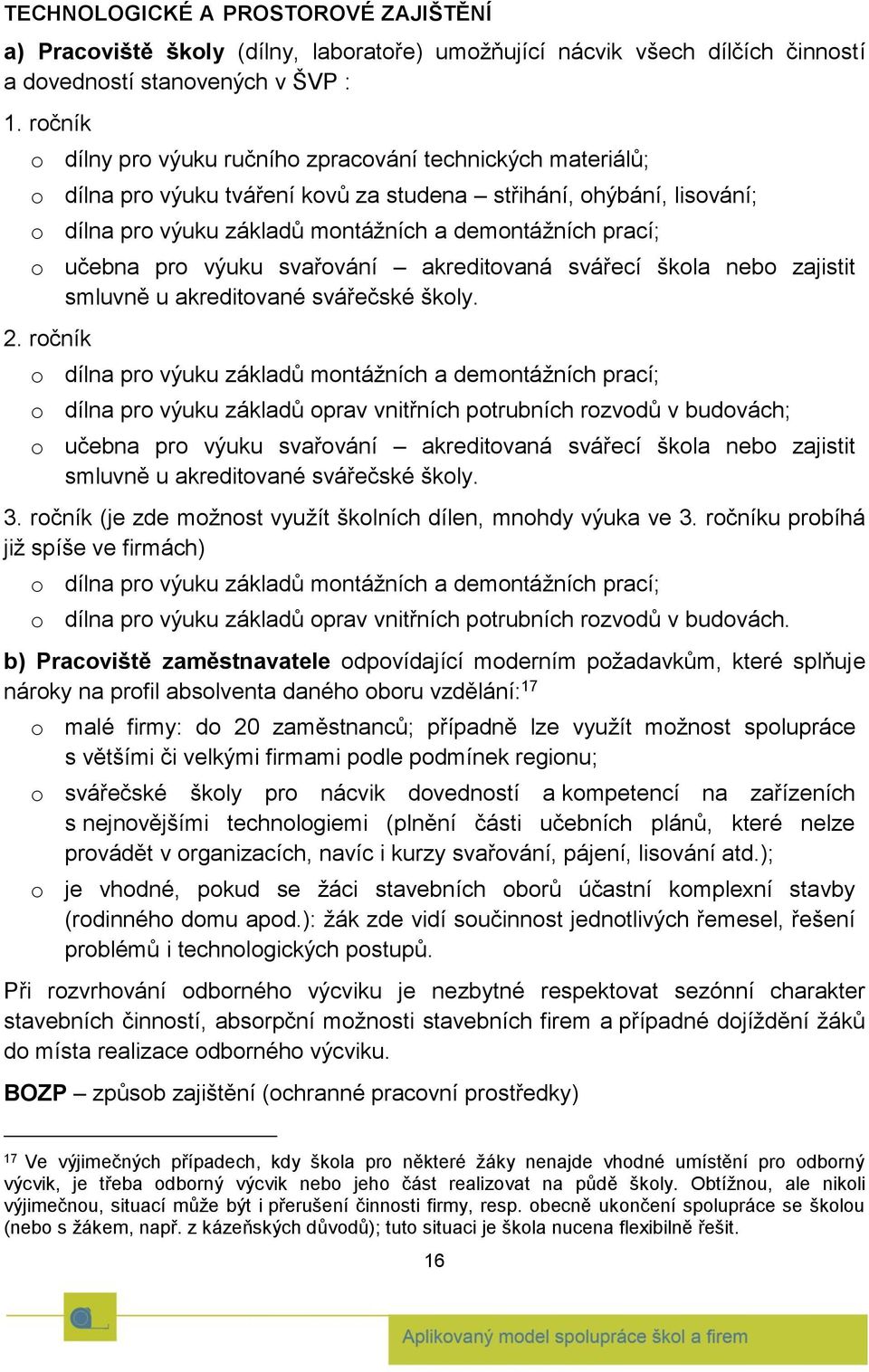 učebna pro výuku svařování akreditovaná svářecí škola nebo zajistit smluvně u akreditované svářečské školy. 2.