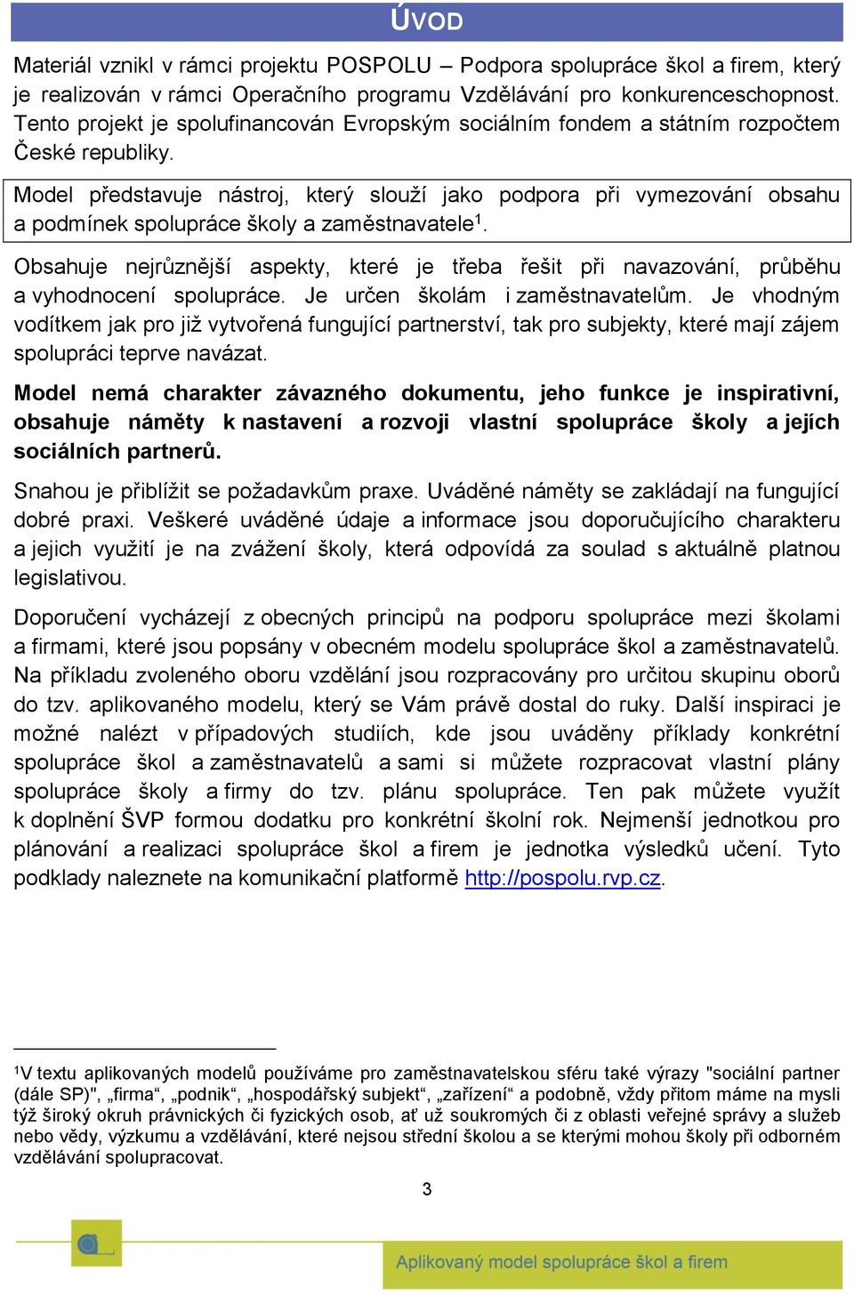 Model představuje nástroj, který slouží jako podpora při vymezování obsahu a podmínek spolupráce školy a zaměstnavatele 1.