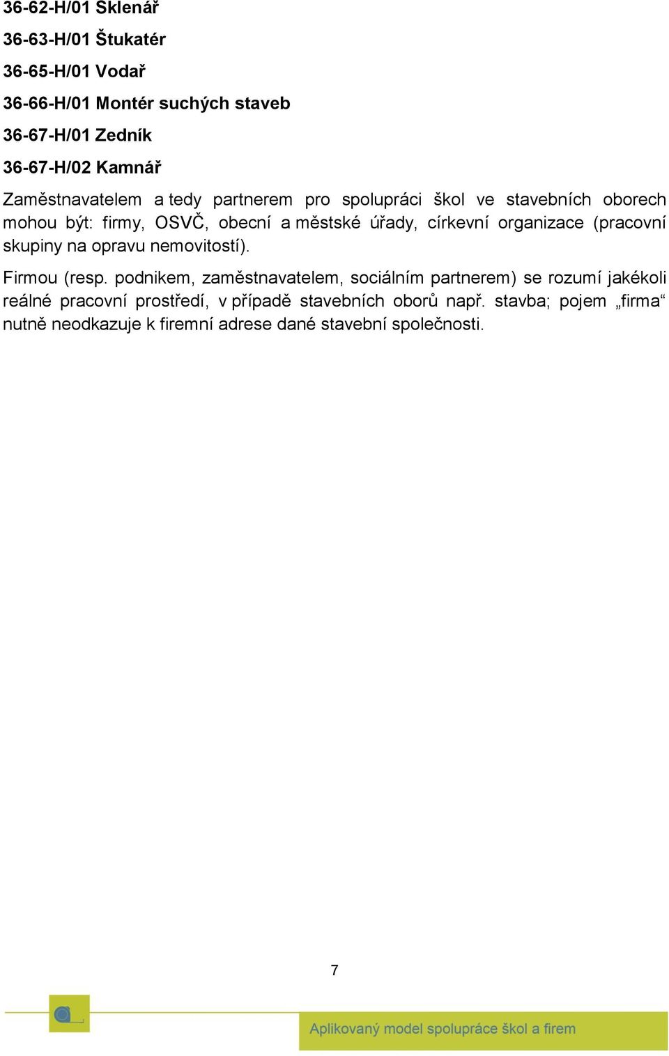 organizace (pracovní skupiny na opravu nemovitostí). Firmou (resp.