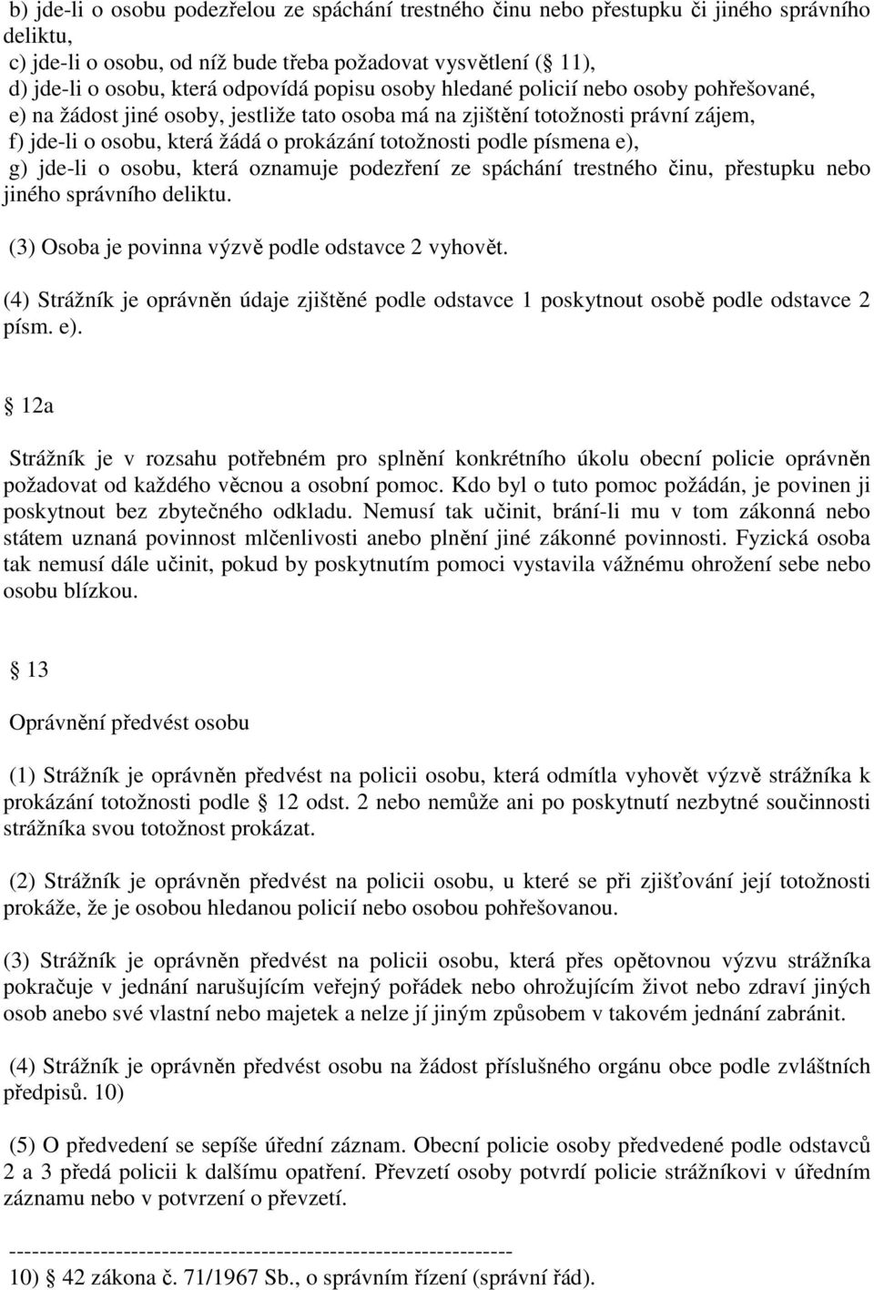 písmena e), g) jde-li o osobu, která oznamuje podezření ze spáchání trestného činu, přestupku nebo jiného správního deliktu. (3) Osoba je povinna výzvě podle odstavce 2 vyhovět.