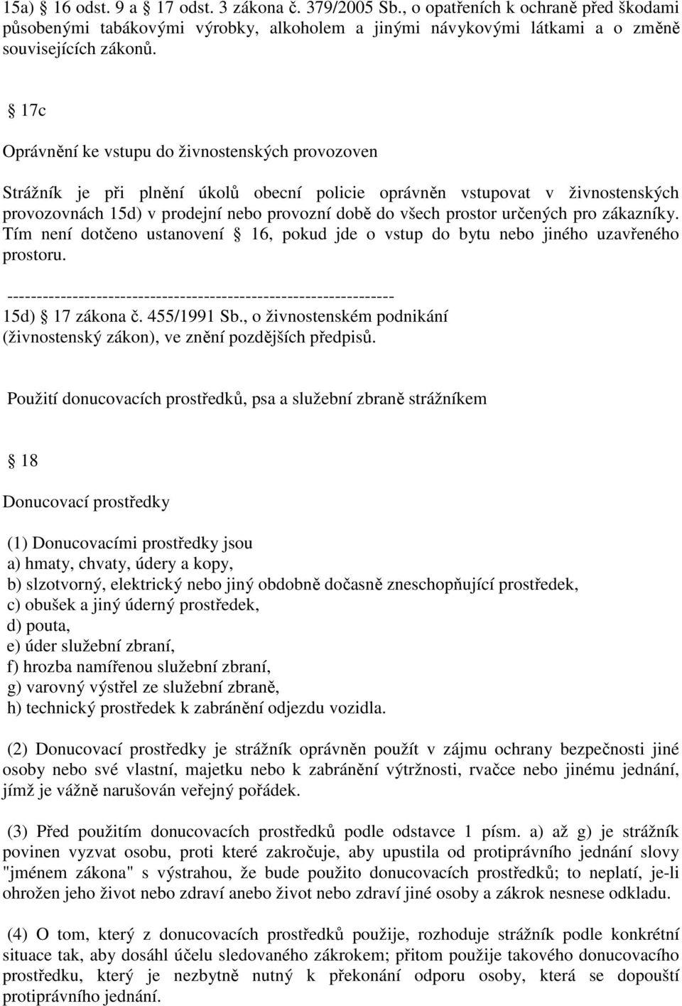 určených pro zákazníky. Tím není dotčeno ustanovení 16, pokud jde o vstup do bytu nebo jiného uzavřeného prostoru. ----------------------------------------------------------------- 15d) 17 zákona č.