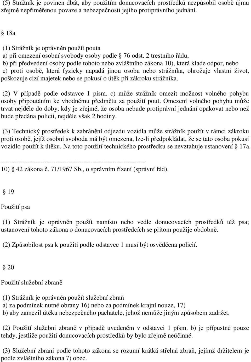 2 trestního řádu, b) při předvedení osoby podle tohoto nebo zvláštního zákona 10), která klade odpor, nebo c) proti osobě, která fyzicky napadá jinou osobu nebo strážníka, ohrožuje vlastní život,