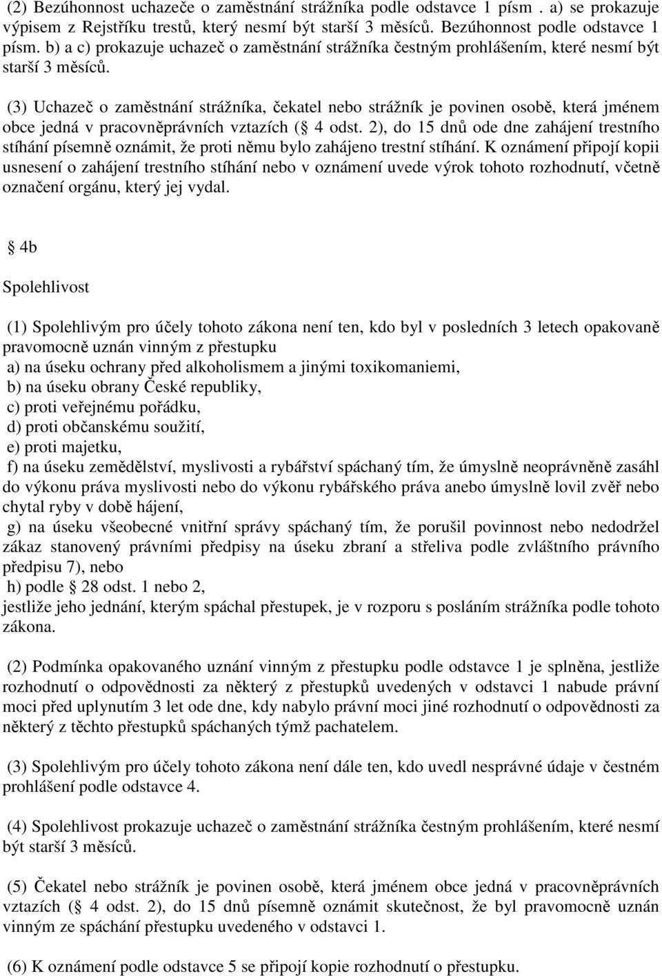 (3) Uchazeč o zaměstnání strážníka, čekatel nebo strážník je povinen osobě, která jménem obce jedná v pracovněprávních vztazích ( 4 odst.