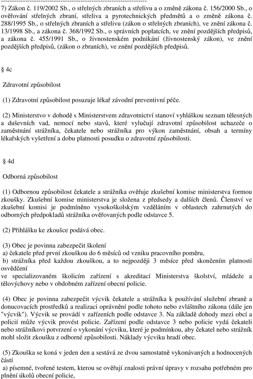 , o živnostenském podnikání (živnostenský zákon), ve znění pozdějších předpisů, (zákon o zbraních), ve znění pozdějších předpisů.