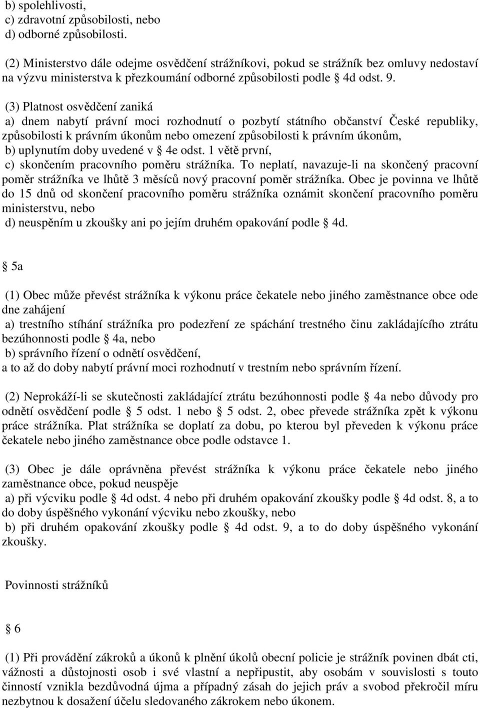 (3) Platnost osvědčení zaniká a) dnem nabytí právní moci rozhodnutí o pozbytí státního občanství České republiky, způsobilosti k právním úkonům nebo omezení způsobilosti k právním úkonům, b)