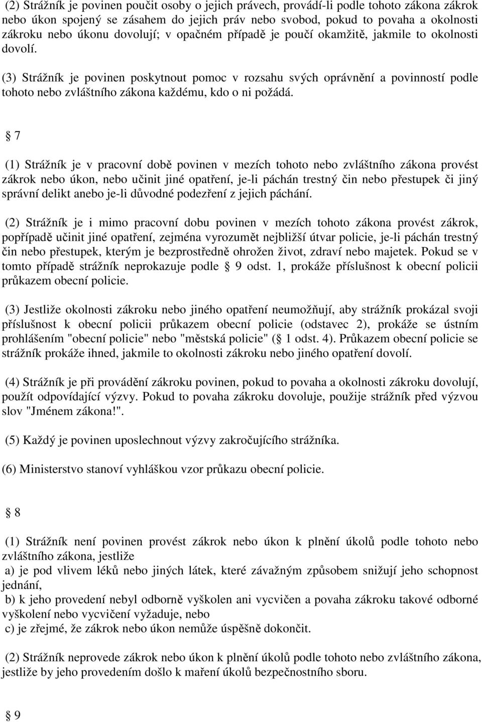 (3) Strážník je povinen poskytnout pomoc v rozsahu svých oprávnění a povinností podle tohoto nebo zvláštního zákona každému, kdo o ni požádá.