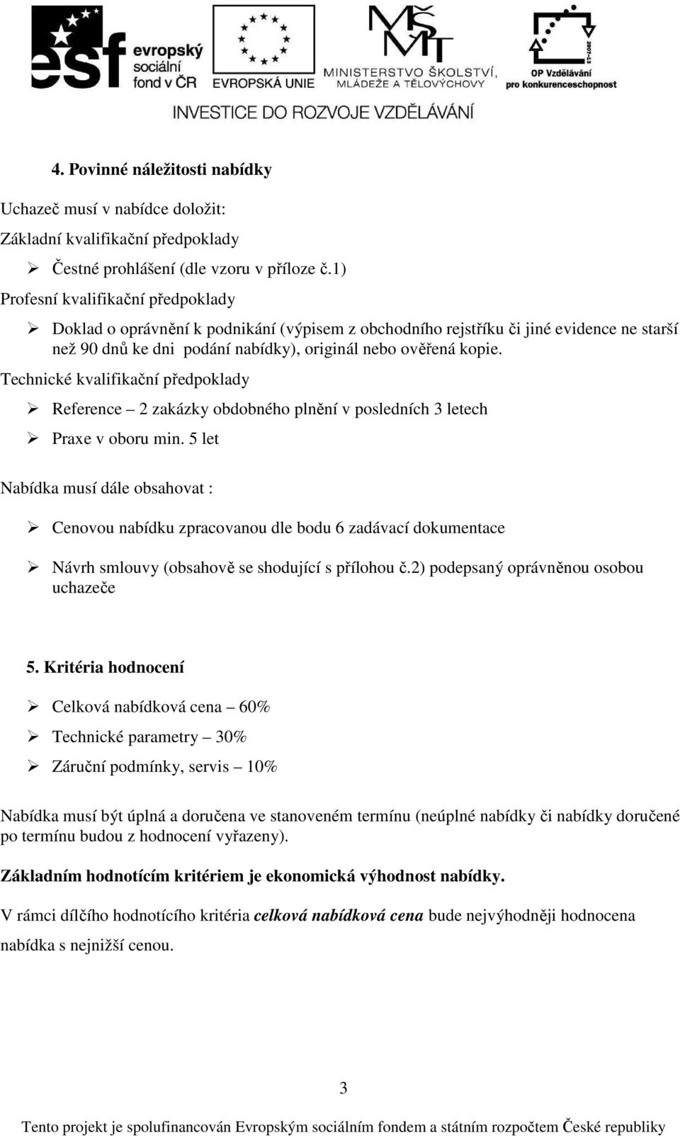 Technické kvalifikační předpoklady Reference 2 zakázky obdobného plnění v posledních 3 letech Praxe v oboru min.