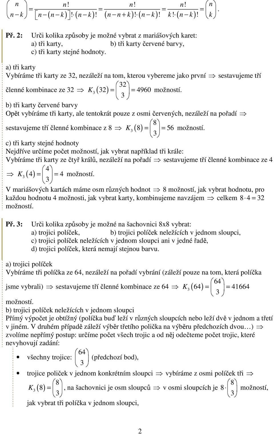 a) tři karty Vybíráme tři karty ze 32, nezáleží na tom, kterou vybereme jako první sestavujeme tří členné kombinace ze 32 K3 = 4960 b) tři karty červené barvy Opět vybíráme tři karty, ale tentokrát