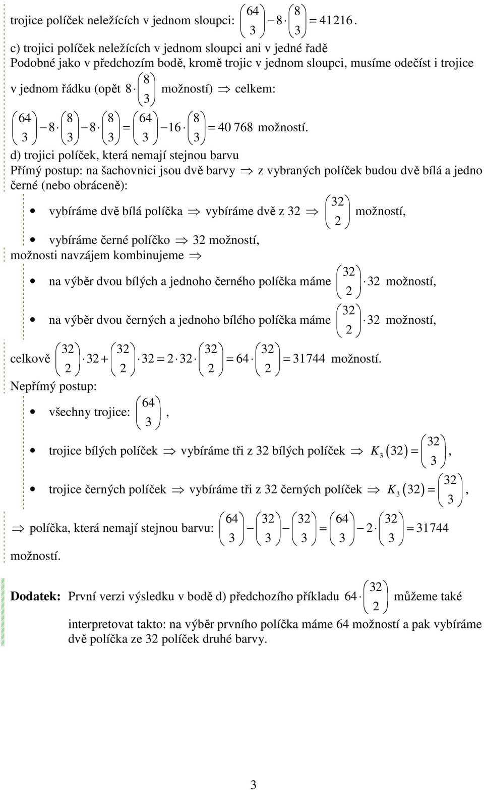 16 = 40 768 3 3 3 d) trojici políček, která nemají stejnou barvu Přímý postup: na šachovnici jsou dvě barvy z vybraných políček budou dvě bílá a jedno černé (nebo obráceně): vybíráme dvě bílá políčka