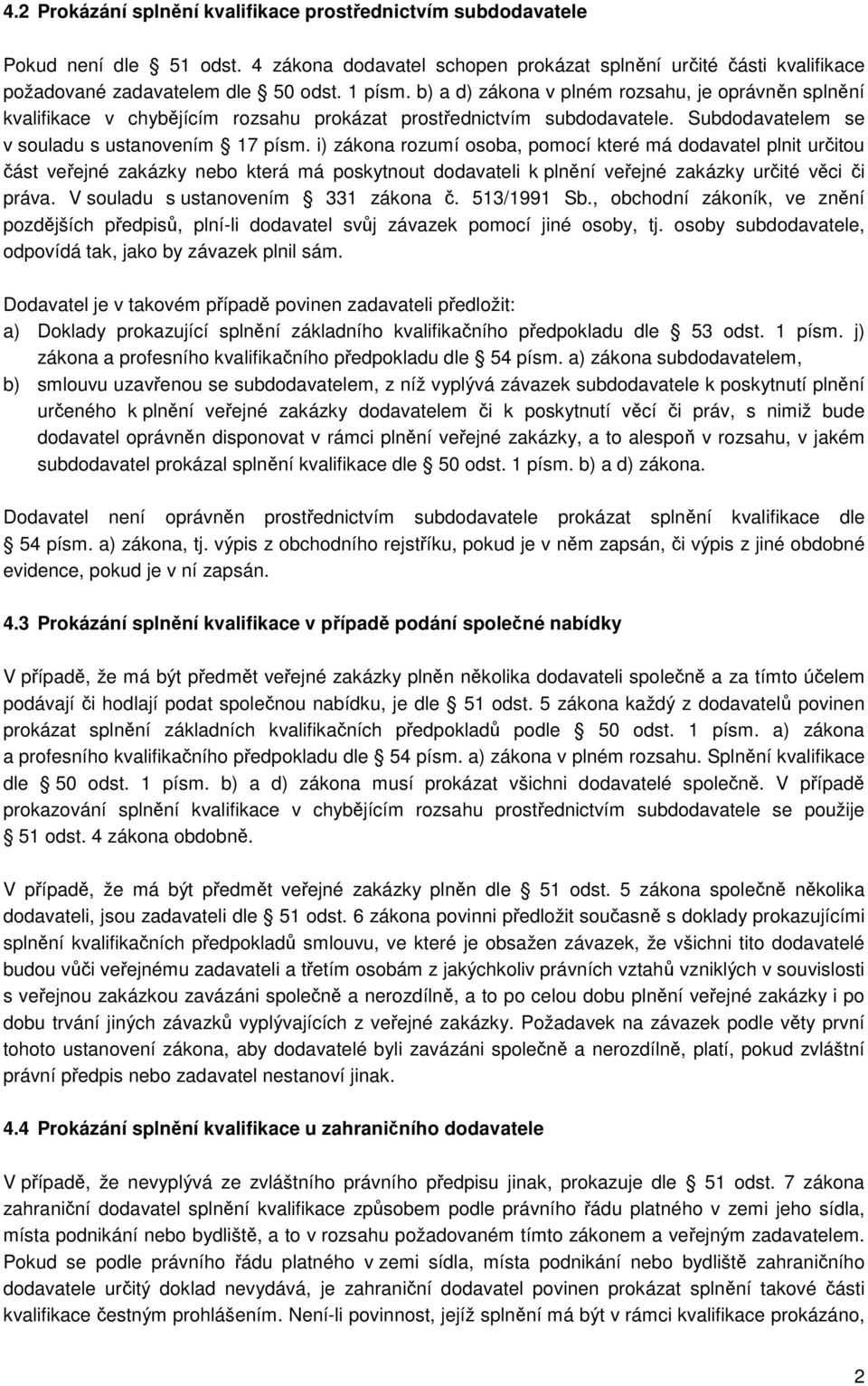 i) zákona rozumí osoba, pomocí které má dodavatel plnit určitou část veřejné zakázky nebo která má poskytnout dodavateli k plnění veřejné zakázky určité věci či práva.