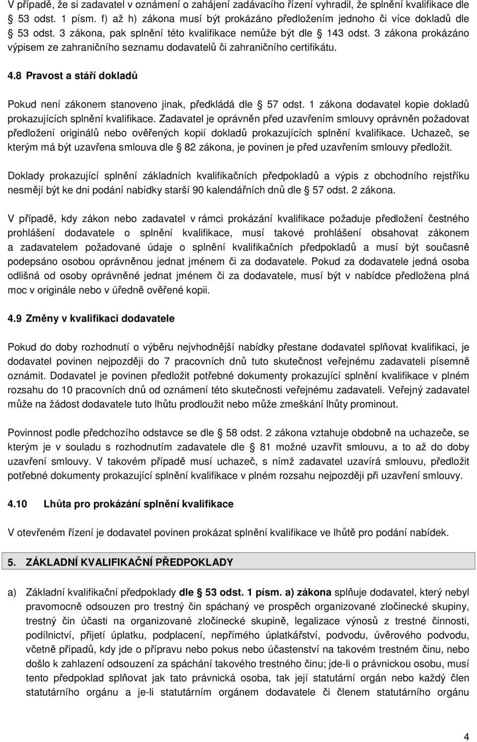 3 zákona prokázáno výpisem ze zahraničního seznamu dodavatelů či zahraničního certifikátu. 4.8 Pravost a stáří dokladů Pokud není zákonem stanoveno jinak, předkládá dle 57 odst.