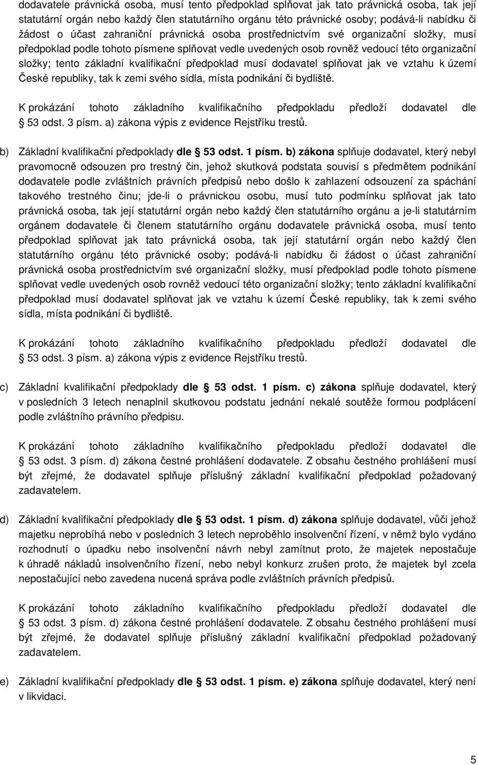 kvalifikační předpoklad musí dodavatel splňovat jak ve vztahu k území České republiky, tak k zemi svého sídla, místa podnikání či bydliště. 53 odst. 3 písm.