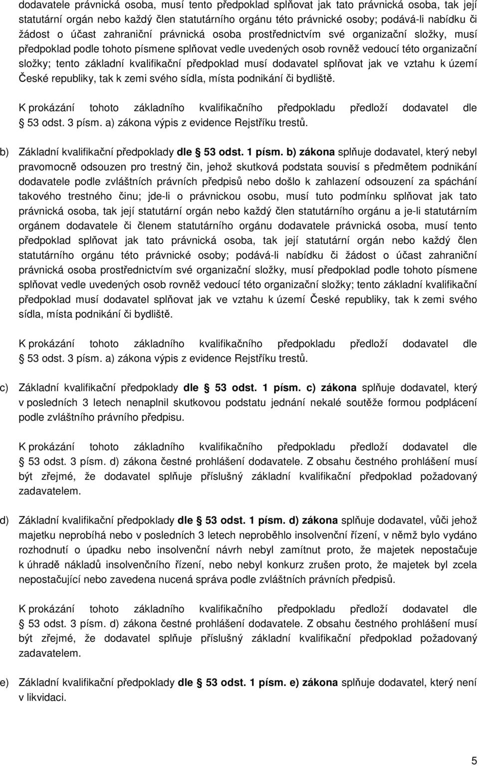 kvalifikační předpoklad musí dodavatel splňovat jak ve vztahu k území České republiky, tak k zemi svého sídla, místa podnikání či bydliště. 53 odst. 3 písm.