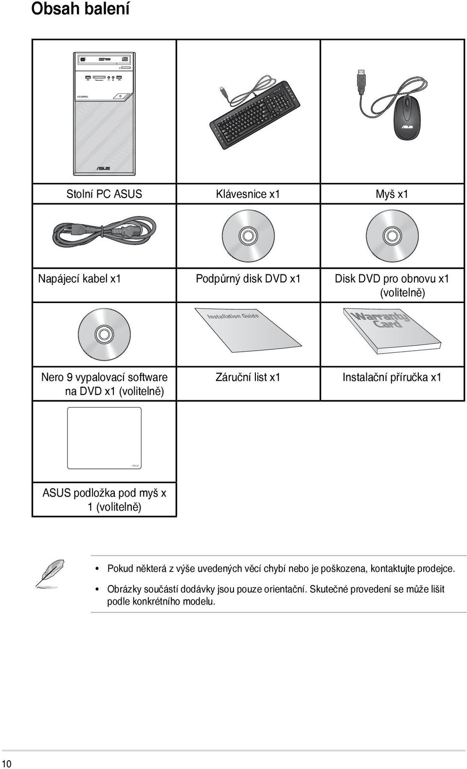 příručka x1 ASUS podložka pod myš x 1 (volitelně) Pokud některá z výše uvedených věcí chybí nebo je poškozena,