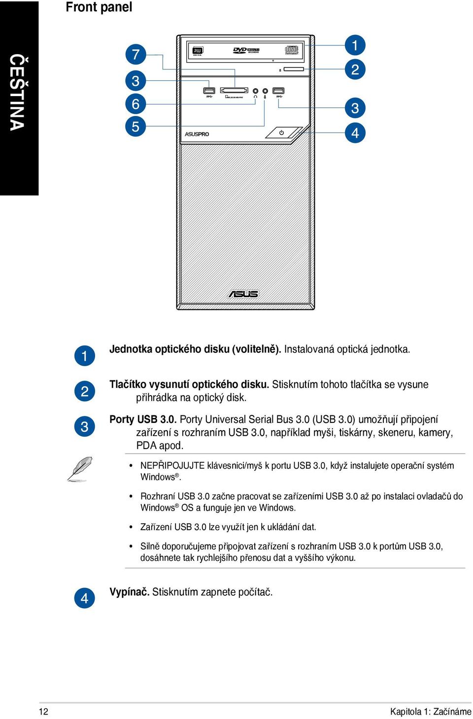 0, když instalujete operační systém Windows. Rozhraní USB 3.0 začne pracovat se zařízeními USB 3.0 až po instalaci ovladačů do Windows OS a funguje jen ve Windows. Zařízení USB 3.