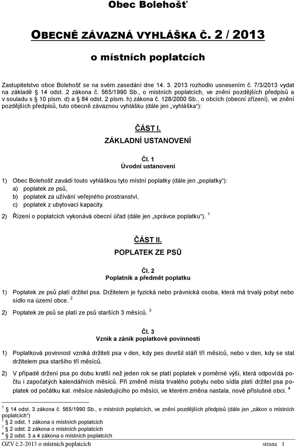 , o obcích (obecní zřízení), ve znění pozdějších předpisů, tuto obecně závaznou vyhlášku (dále jen vyhláška ): ČÁST I. ZÁKLADNÍ USTANOVENÍ Čl.