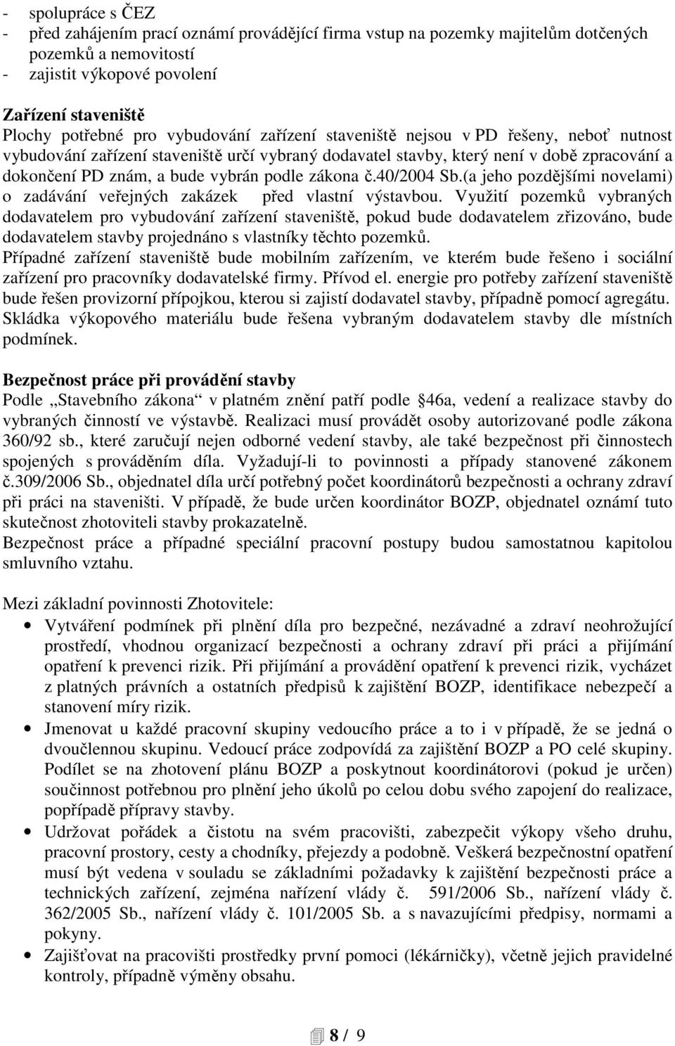 zákona č.40/2004 Sb.(a jeho pozdějšími novelami) o zadávání veřejných zakázek před vlastní výstavbou.