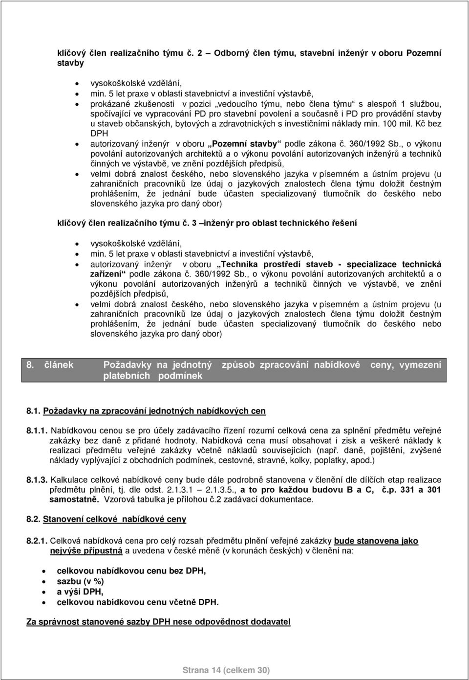 současně i PD pro provádění stavby u staveb občanských, bytových a zdravotnických s investičními náklady min. 100 mil. Kč bez DPH autorizovaný inženýr v oboru Pozemní stavby podle zákona č.