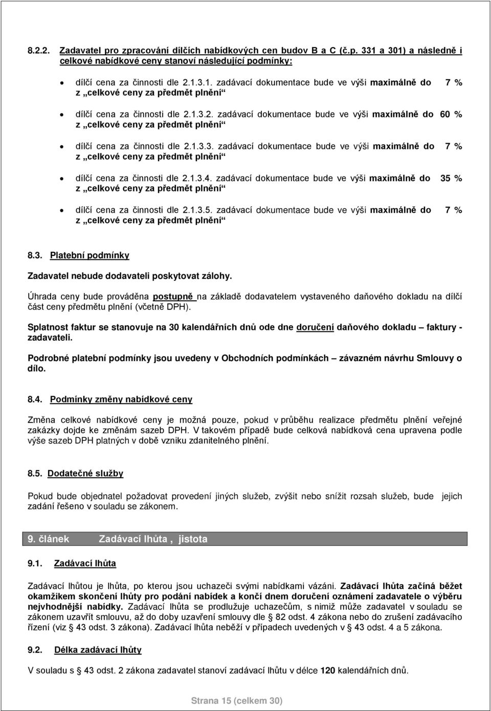 1.3.4. zadávací dokumentace bude ve výši maximálně do 35 % z celkové ceny za předmět plnění dílčí cena za činnosti dle 2.1.3.5. zadávací dokumentace bude ve výši maximálně do 7 % z celkové ceny za předmět plnění 8.