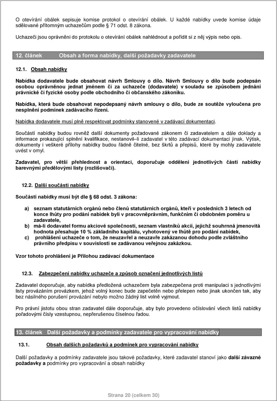 Návrh Smlouvy o dílo bude podepsán osobou oprávněnou jednat jménem či za uchazeče (dodavatele) v souladu se způsobem jednání právnické či fyzické osoby podle obchodního či občanského zákoníku.