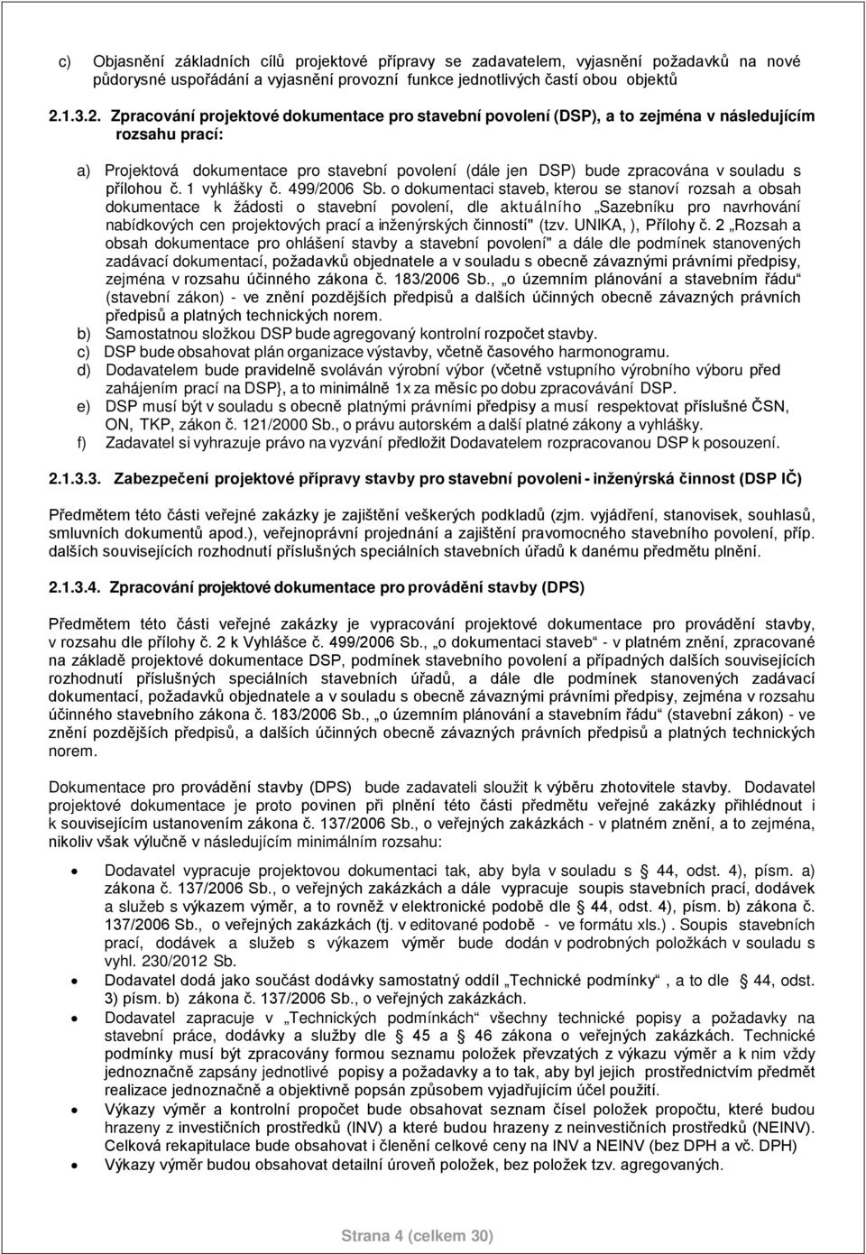 Zpracování projektové dokumentace pro stavební povolení (DSP), a to zejména v následujícím rozsahu prací: a) Projektová dokumentace pro stavební povolení (dále jen DSP) bude zpracována v souladu s