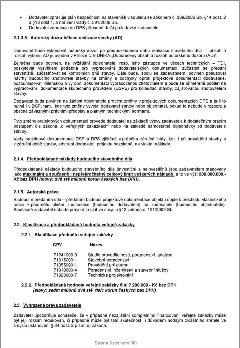 Autorský dozor během realizace stavby (AD) Dodavatel bude vykonávat autorský dozor po předpokládanou dobu realizace stavebního díla obsah a rozsah výkonu AD je uveden v Příloze č.