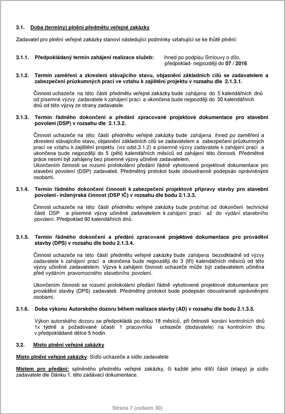 této části předmětu veřejné zakázky bude zahájena do 5 kalendářních dnů od písemné výzvy zadavatele k zahájení prací a ukončena bude nejpozději do 30 kalendářních dnů od této výzvy ze strany