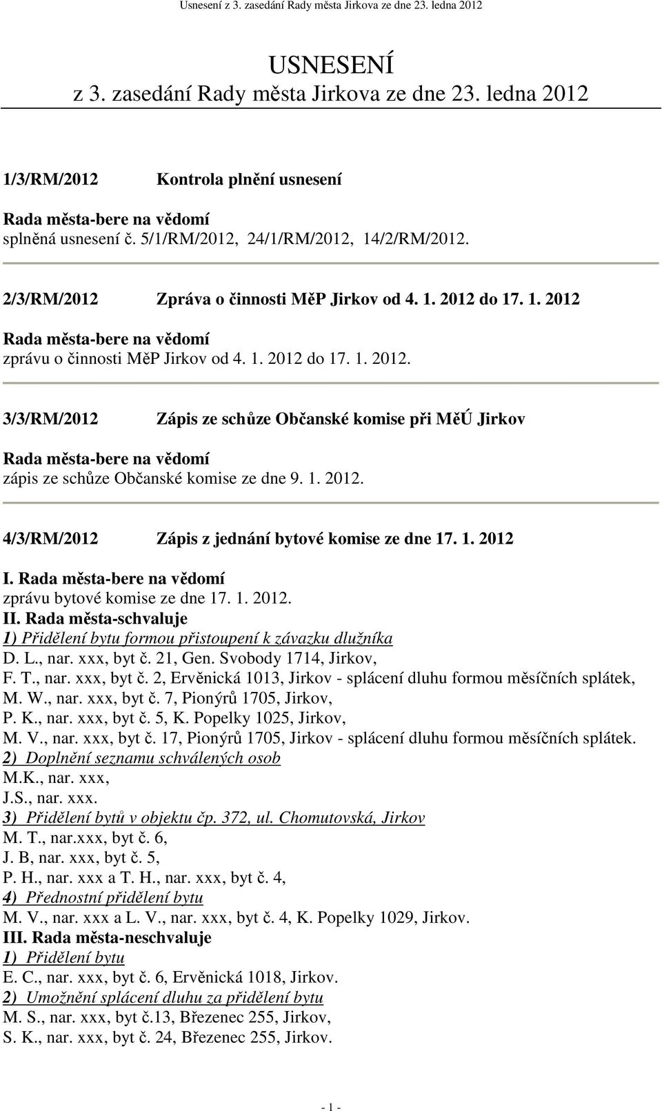 1. 2012. 4/3/RM/2012 Zápis z jednání bytové komise ze dne 17. 1. 2012 I. zprávu bytové komise ze dne 17. 1. 2012. II. 1) Přidělení bytu formou přistoupení k závazku dlužníka D. L., nar. xxx, byt č.