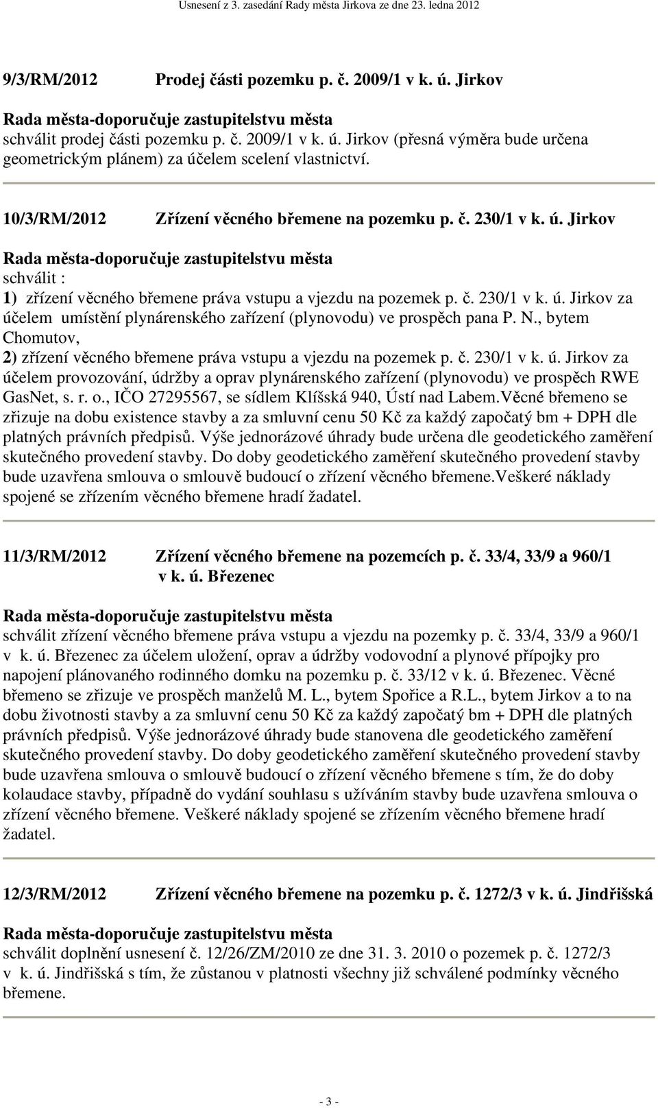 N., bytem Chomutov, 2) zřízení věcného břemene práva vstupu a vjezdu na pozemek p. č. 230/1 v k. ú.