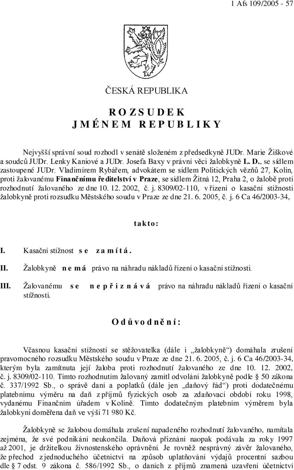 Vladimírem Rybářem, advokátem se sídlem Politických vězňů 27, Kolín, proti žalovanému Finančnímu ře ditelství v Praze, se sídlem Žitná 12, Praha 2, o žalobě proti rozhodnutí žalovaného ze dne 10. 12. 2002, č.