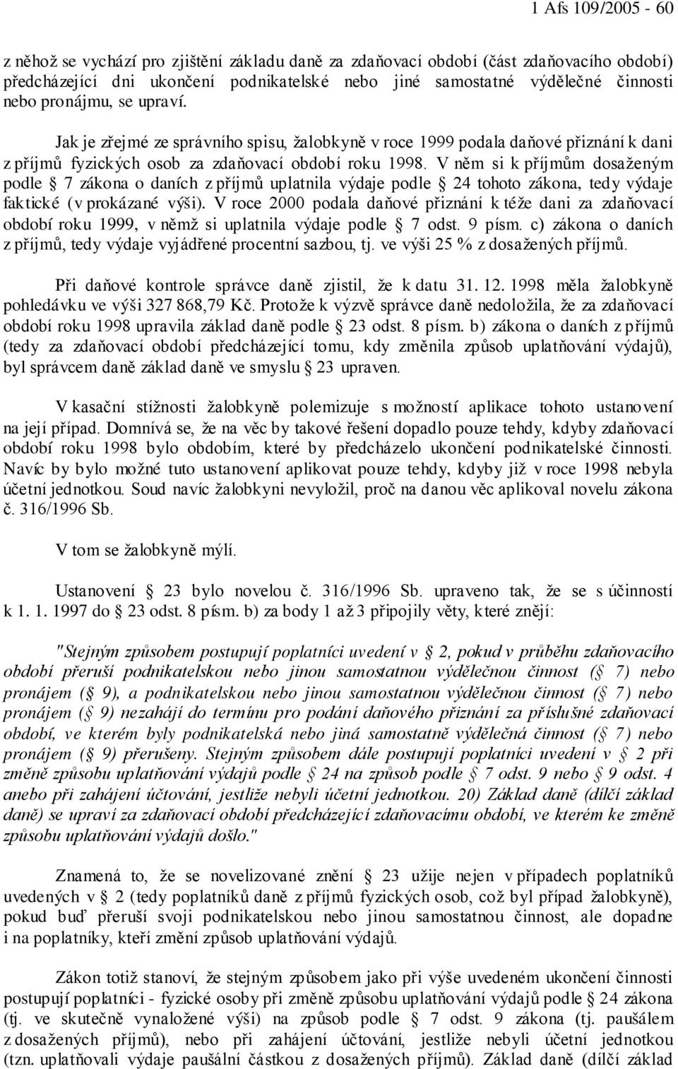 V něm si k příjmům dosaženým podle 7 zákona o daních z příjmů uplatnila výdaje podle 24 tohoto zákona, tedy výdaje faktické (v prokázané výši).