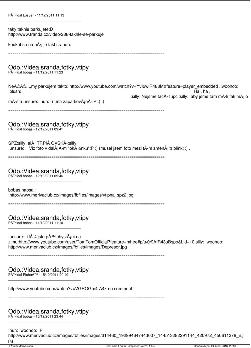 :silly: Nejsme tac 0 1 0 2 tupci:silly:,aby jsme tam m 0 2 6 9li tak m 0 1 0 3lo m 0 1 0 2sta:unsure: :huh: :) :)na zaparkov 0 1 0 3n 0 1 0 2:P :) :) P 0 3 6 4idal bobas - 12/12/2011 09:41 SPZ:silly: