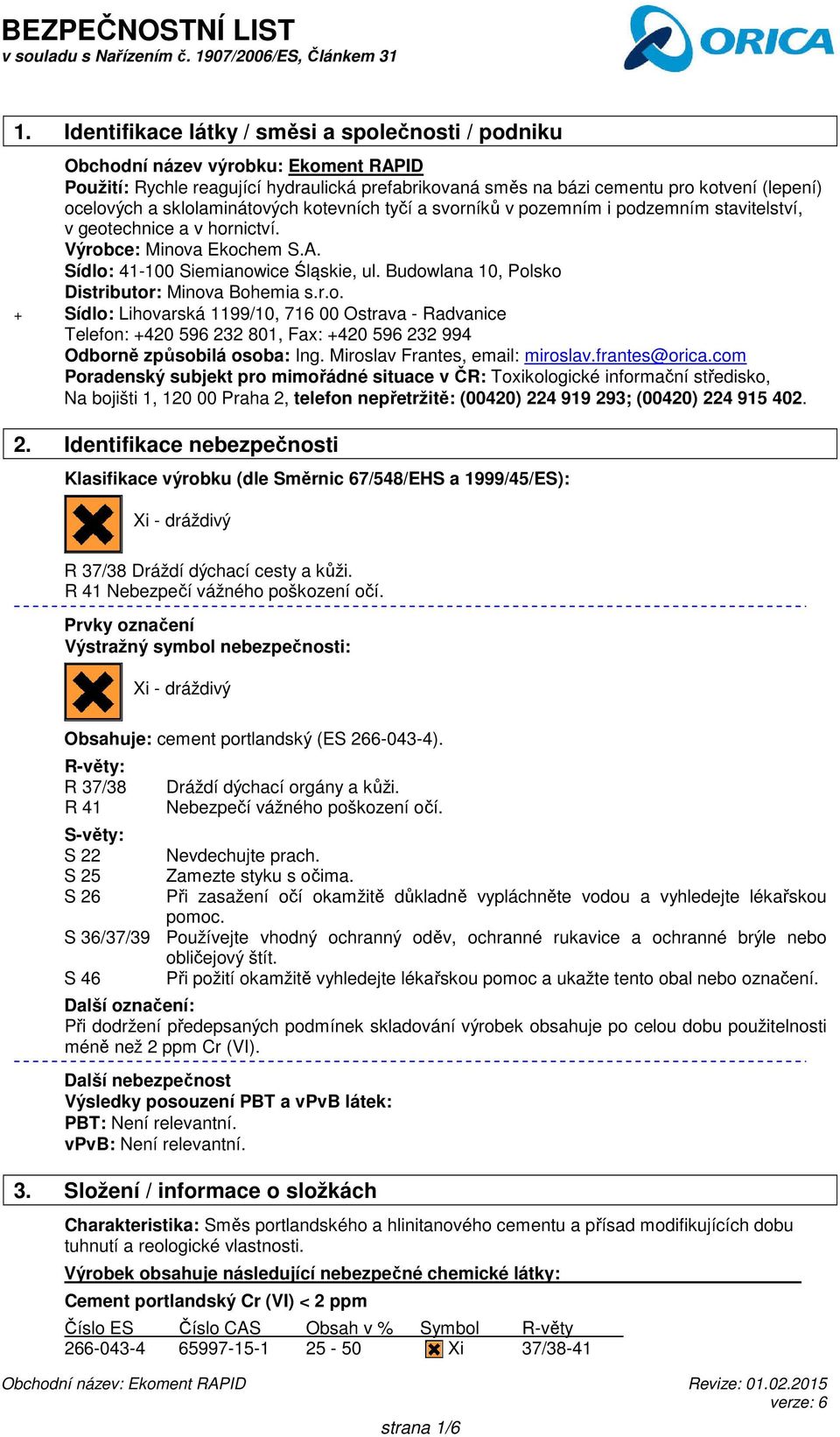 Budowlana 10, Polsko Distributor: Minova Bohemia s.r.o. + Sídlo: Lihovarská 1199/10, 716 00 Ostrava - Radvanice Telefon: +420 596 232 801, Fax: +420 596 232 994 Odborně způsobilá osoba: Ing.