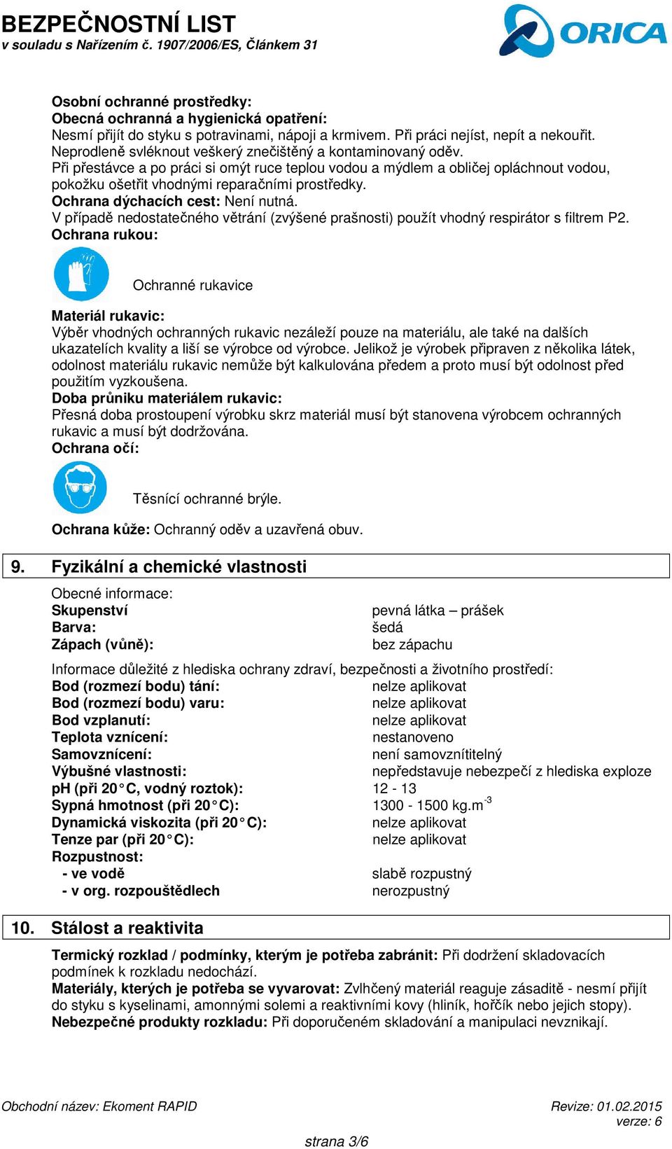 Ochrana dýchacích cest: Není nutná. V případě nedostatečného větrání (zvýšené prašnosti) použít vhodný respirátor s filtrem P2.