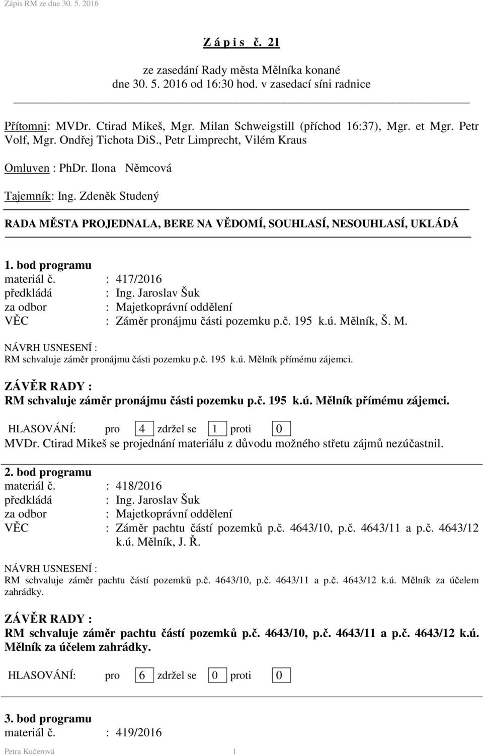 bod programu materiál č. : 417/2016 : Záměr pronájmu části pozemku p.č. 195 k.ú. Mělník, Š. M. RM schvaluje záměr pronájmu části pozemku p.č. 195 k.ú. Mělník přímému zájemci.