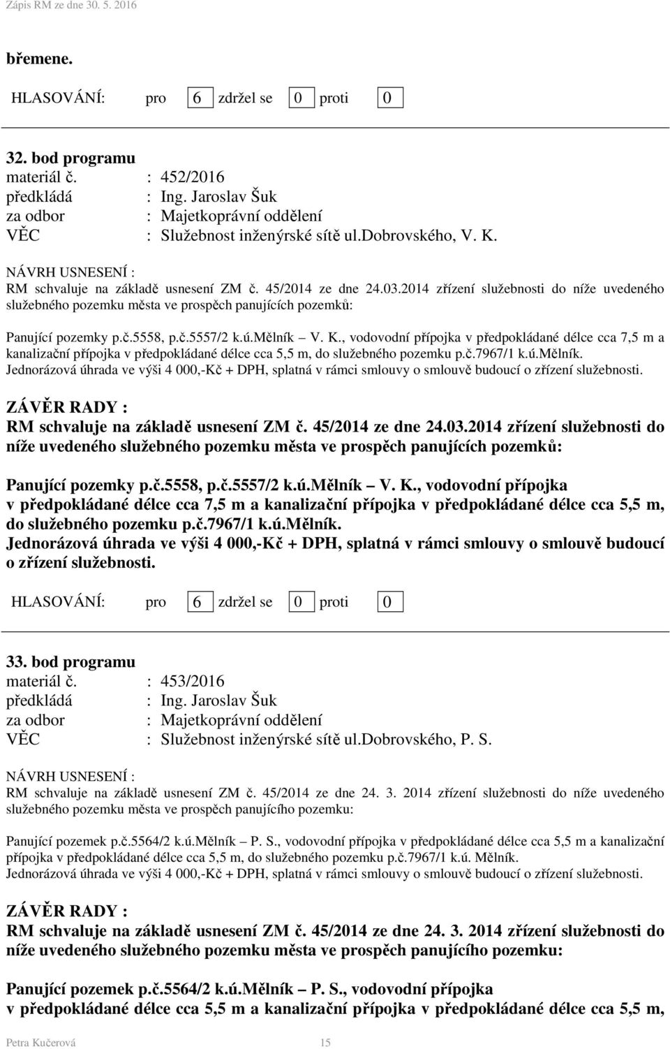 , vodovodní přípojka v předpokládané délce cca 7,5 m a kanalizační přípojka v předpokládané délce cca 5,5 m, do služebného pozemku p.č.7967/1 k.ú.mělník.