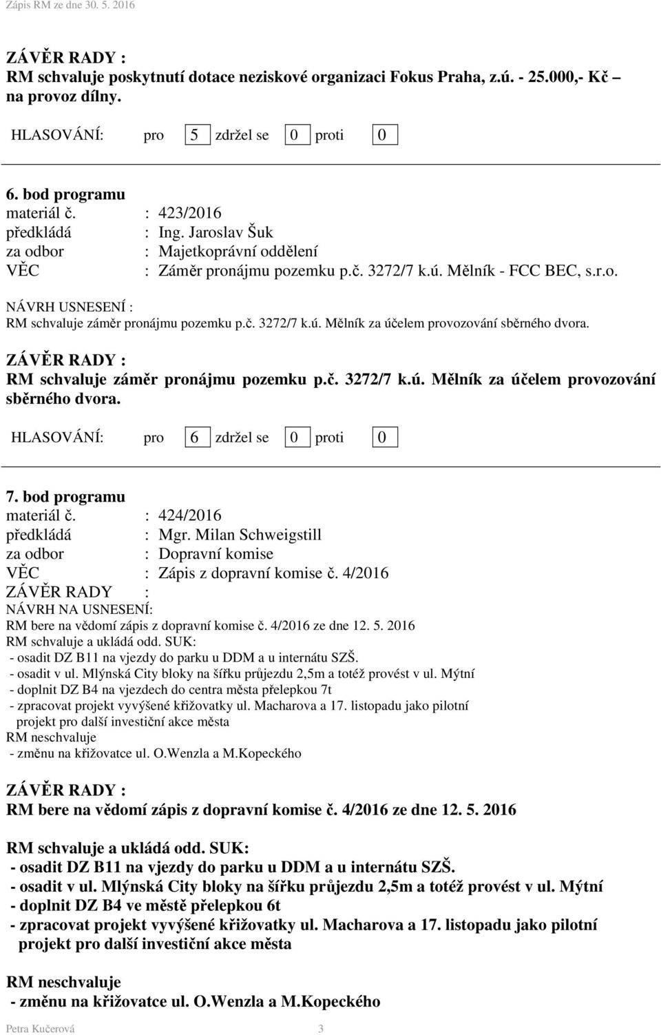 RM schvaluje záměr pronájmu pozemku p.č. 3272/7 k.ú. Mělník za účelem provozování sběrného dvora. 7. bod programu materiál č. : 424/2016 předkládá : Mgr.