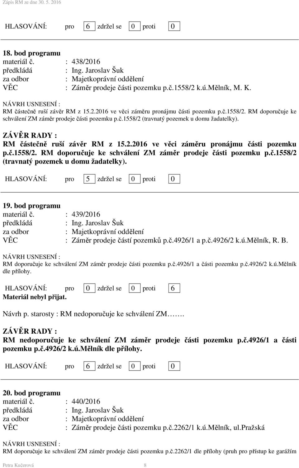 bod programu materiál č. : 439/2016 : Záměr prodeje částí pozemků p.č.4926/1 a p.č.4926/2 k.ú.mělník, R. B. RM doporučuje ke schválení ZM záměr prodeje části pozemku p.č.4926/1 a části pozemku p.č.4926/2 k.ú.mělník dle přílohy.