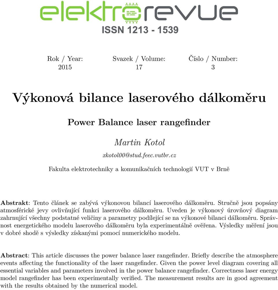 Stručně jsou popsány atmosférické jevy ovlivňující funkci laserového dálkoměru.