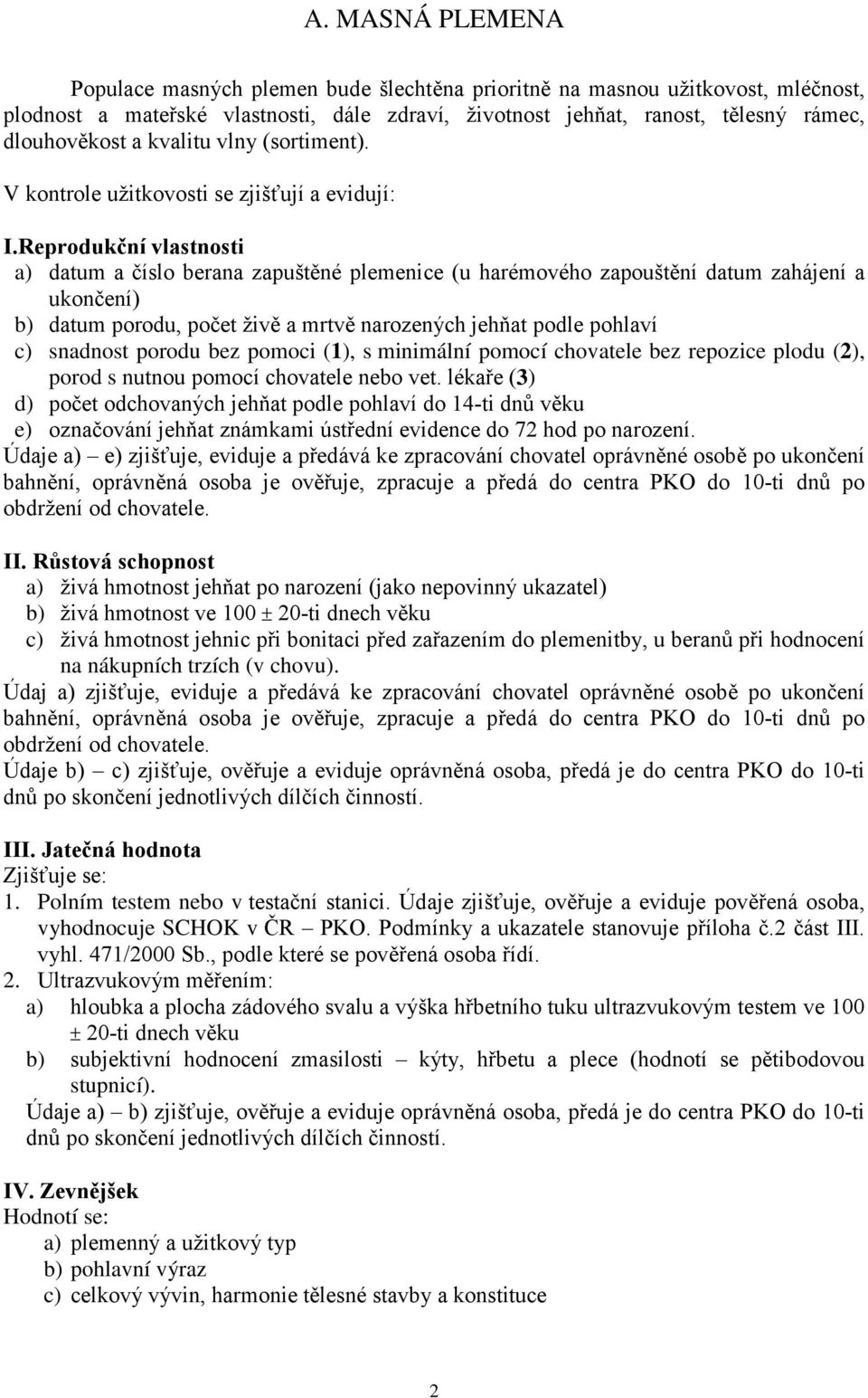 Reprodukční vlastnosti a) datum a číslo berana zapuštěné plemenice (u harémového zapouštění datum zahájení a ukončení) b) datum porodu, počet živě a mrtvě narozených jehňat podle pohlaví c) snadnost
