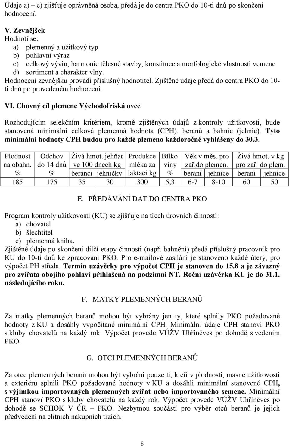 Hodnocení zevnějšku provádí příslušný hodnotitel. Zjištěné údaje předá do centra PKO do 10- ti dnů po provedeném hodnocení. VI.