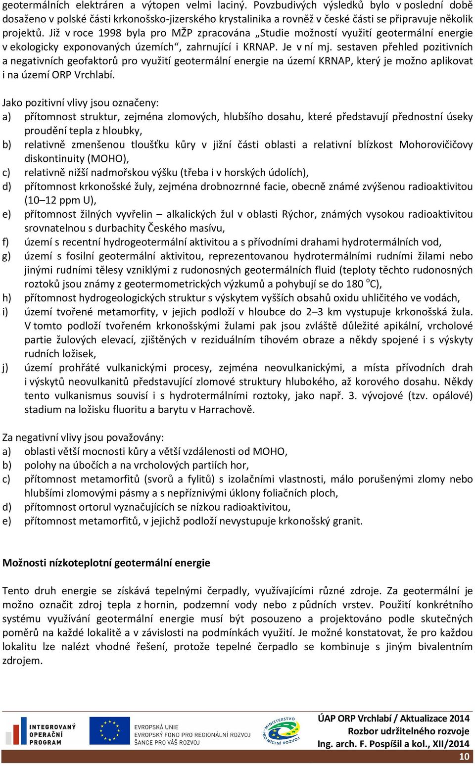 Již v roce 1998 byla pro MŽP zpracována Studie možností využití geotermální energie v ekologicky exponovaných územích, zahrnující i KRNAP. Je v ní mj.
