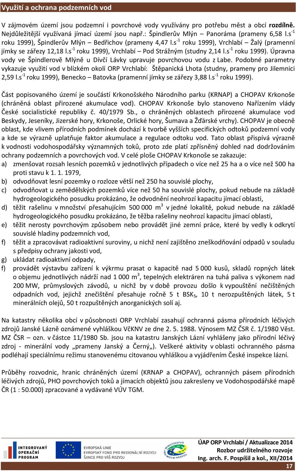 s -1 roku 1999), Vrchlabí Pod Strážným (studny 2,14 l.s -1 roku 1999). Úpravna vody ve Špindlerově Mlýně u Dívčí Lávky upravuje povrchovou vodu z Labe.