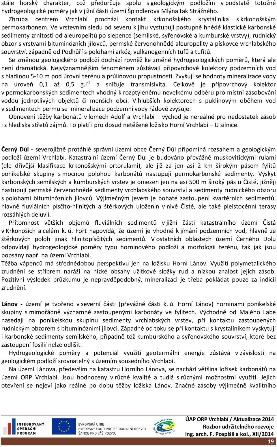 Ve vrstevním sledu od severu k jihu vystupují postupně hnědé klastické karbonské sedimenty zrnitosti od aleuropelitů po slepence (semilské, syřenovské a kumburské vrstvy), rudnický obzor s vrstvami