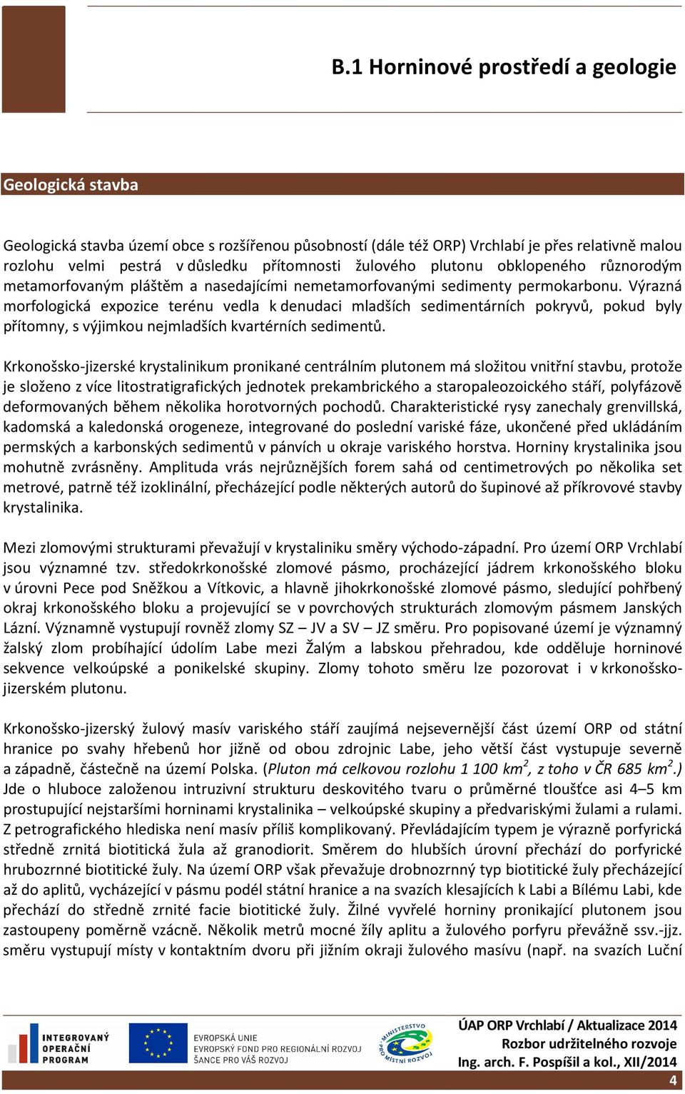 Výrazná morfologická expozice terénu vedla k denudaci mladších sedimentárních pokryvů, pokud byly přítomny, s výjimkou nejmladších kvartérních sedimentů.