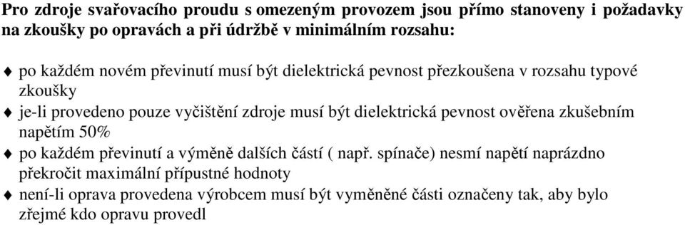 zdroje musí být dielektrická pevnost ověřena zkušebním napětím 50% po každém převinutí a výměně dalších částí ( např.