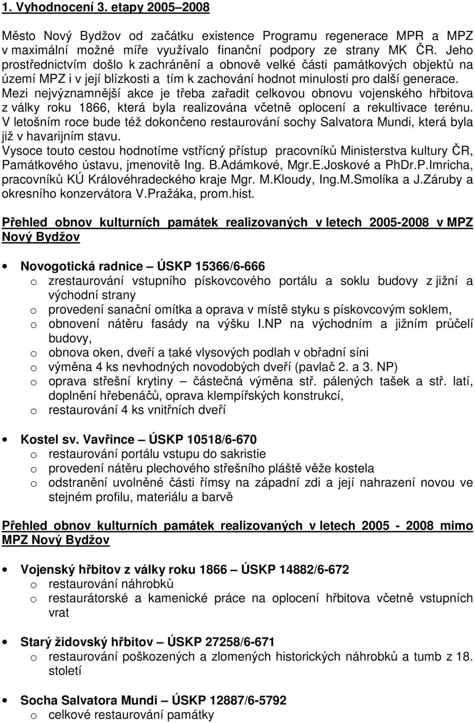 Mezi nejvýznamnější akce je třeba zařadit celkovou obnovu vojenského hřbitova z války roku 1866, která byla realizována včetně oplocení a rekultivace terénu.