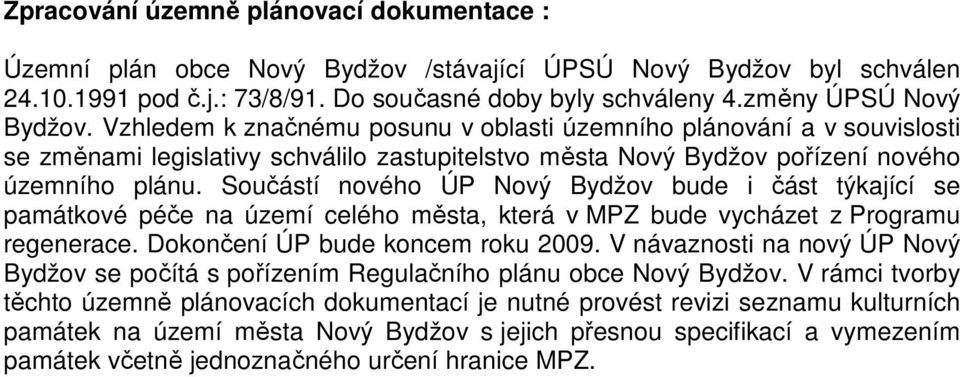 Součástí nového ÚP Nový Bydžov bude i část týkající se památkové péče na území celého města, která v MPZ bude vycházet z Programu regenerace. Dokončení ÚP bude koncem roku 2009.