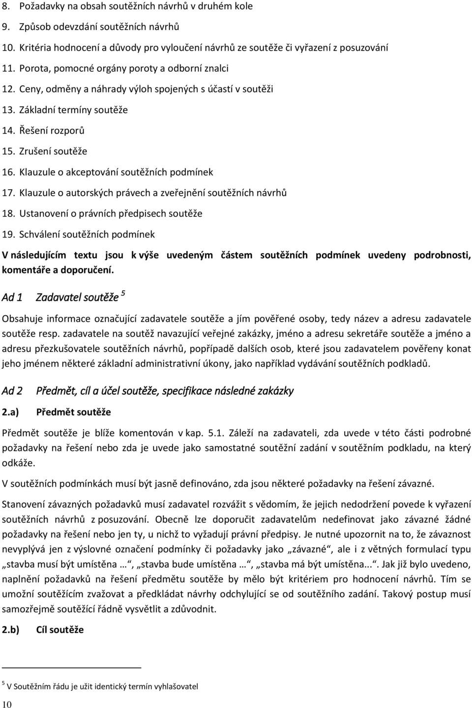 Klauzule o akceptování soutěžních podmínek 17. Klauzule o autorských právech a zveřejnění soutěžních návrhů 18. Ustanovení o právních předpisech soutěže 19.